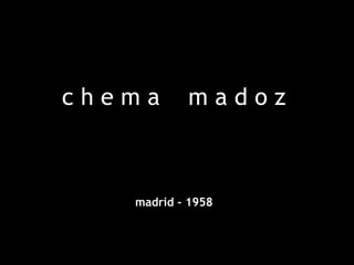 chema      madoz



   madrid - 1958
 