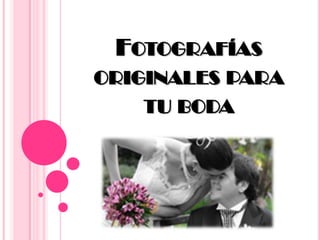 FOTOGRAFÍAS
ORIGINALES PARA
    TU BODA
 