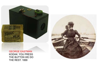 8
GEORGE EASTMAN
KODAK: YOU PRESS
THE BUTTON WE DO
THE REST. 1888
 