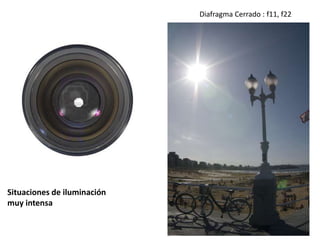 Diafragma Cerrado : f11, f22
Situaciones de iluminación
muy intensa
 