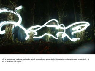 lSi la obturación es lenta, del orden de 1 segundo en adelante (o bien poniendo la velocidad en posición B)
se puede dibujar con luz.
 
