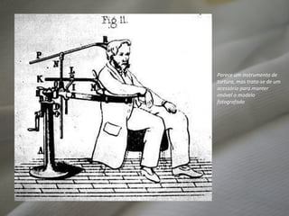 Parece um instrumento de tortura, mas trata-se de um acessório para manter imóvel o modelo fotografado 