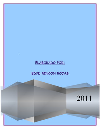 .
2011
ELABORADO POR:ELABORADO POR:
EDYD RINCON ROJASEDYD RINCON ROJAS
 