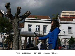F/5,6   1/3200 seg.   ISO – 100   Focagem – 55mm
 