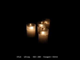 F/5,6   1/6 seg.   ISO – 200   Focagem – 55mm
 