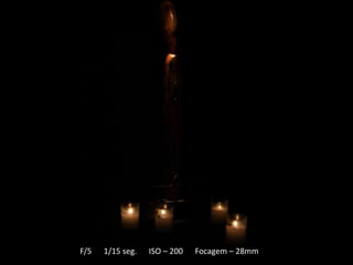 F/5   1/15 seg.   ISO – 200   Focagem – 28mm
 