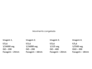 Movimento congelado



Imagem 1.        Imagem 2.          Imagem 3.        Imagem 4.
F/5,6            F/5,6              F/5,6            F/5,6
1/16000 seg.     1/16000 seg.       1/125 seg.       1/2500 seg.
ISO – 200        ISO – 200          ISO – 400        ISSO – 200
Focagem – 24mm   Focagem – 18mm     Focagem – 20mm   Focagem – 18mm
 