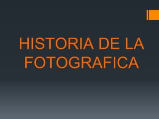 HISTORIA DE LA
FOTOGRAFICA
 