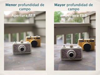 Menor profundidad de   Mayor profundidad de
       campo                  campo
   Apertura f2.8           Apertura f9.0
 