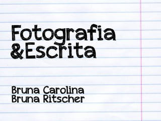 Fotografia
& Escrita
Bruna Carolina
Bruna Ritscher
 