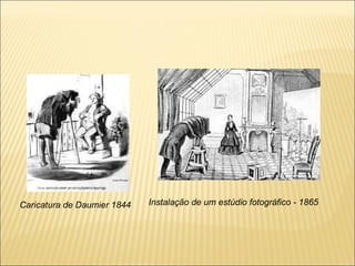 Caricatura de Daumier 1844   Instalação de um estúdio fotográfico - 1865
 