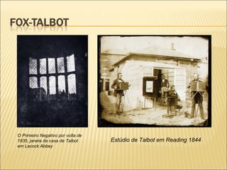 O Primeiro Negativo por volta de
1835, janela da casa de Talbot     Estúdio de Talbot em Reading 1844
em Lacock Abbey
 