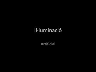 Il·luminació

  Artificial
 