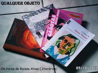 Qualquer objeto:

Os livros de Raissa Alves ( literários)

 