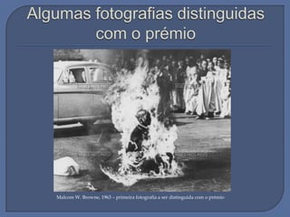 Malcom W. Browne, 1963 – primeira fotografia a ser distinguida com o prémio

 