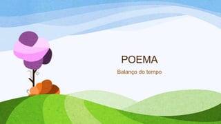 POEMA
Balanço do tempo
 