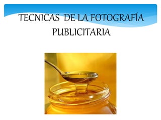 TECNICAS DE LA FOTOGRAFÍA 
PUBLICITARIA 
 
