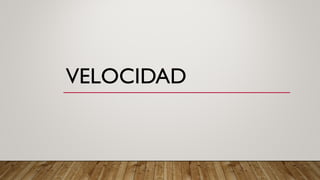 VELOCIDAD
 