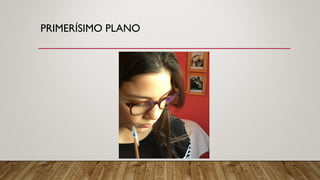 PRIMERÍSIMO PLANO
 