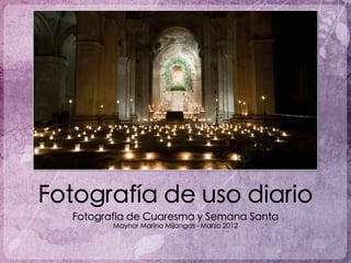 Fotografía de Cuaresma y Semana Santa
Maynor Marino Mijangos - Marzo 2012
Fotografía de uso diario
 