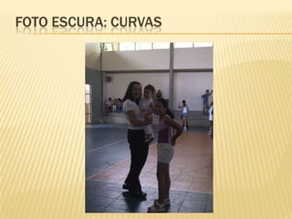 FOTO ESCURA: CURVAS
 