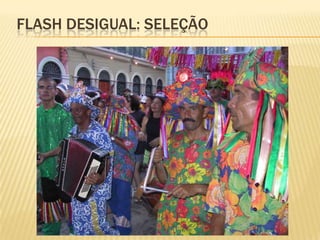 FLASH DESIGUAL: SELEÇÃO
 