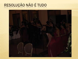 RESOLUÇÃO NÃO É TUDO
 