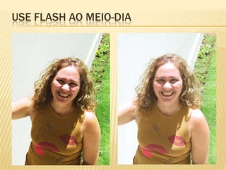USE FLASH AO MEIO-DIA
 