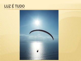 LUZ É TUDO
 