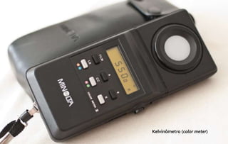 Kelvinômetro (color meter)
 