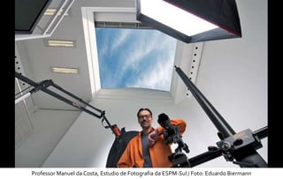 Professor Manuel da Costa, Estudio de Fotografia da ESPM-Sul / Foto: Eduardo Biermann
 