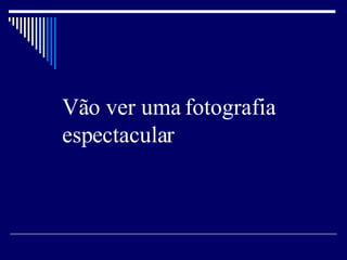 Vão ver uma fotografia espectacular 