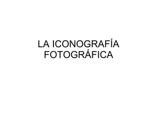 LA ICONOGRAFÍA FOTOGRÁFICA 