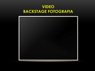 VIDEO
BACKSTAGE FOTOGRAFIA
 