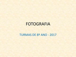 FOTOGRAFIA
TURMAS DE 8º ANO - 2017
 