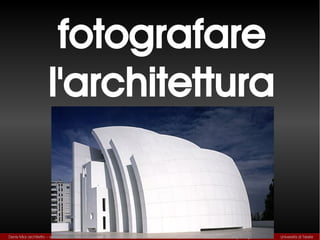 Fotografare
                                        l'Architettura




Denis Mior architetto – www.media-network.it – Tecniche di Fotografia per l'Architettura
 