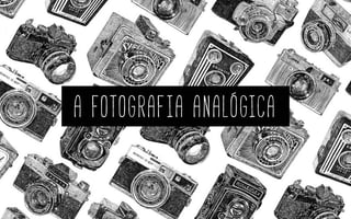 A fotografia analógica
 