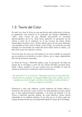 Fotografía Analógica - Tema I: La Luz
27
1.2. Teoría del Color
No está muy clara la forma en que percibimos estas radiacio...