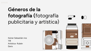 Géneros de la
fotografía (fotografía
publicitaria y artística)
Keiner Sebastián rios
11B
Artística- Rubén
Dario
 