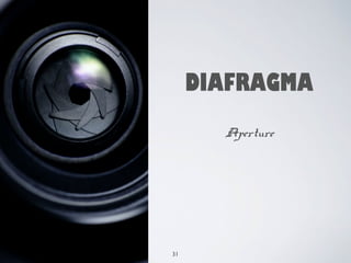 DIAFRAGMA 
Aperture 
31 
 