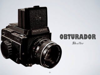 OBTURADOR 
Shutter 
51 
 