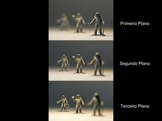 Primeiro Plano 
Segundo Plano 
Terceiro Plano 
 