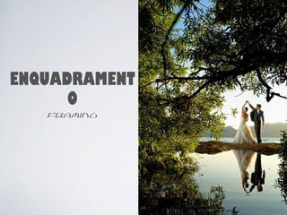 ENQUADRAMENT 
O 
framing 
66 
 