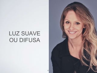 LUZ SUAVE 
OU DIFUSA 
41 
 