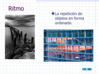 Ritmo La repetición de objetos en forma ordenada. 