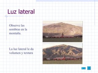 Luz lateral Observe las sombras en la montaña. La luz lateral le da volumen y textura 