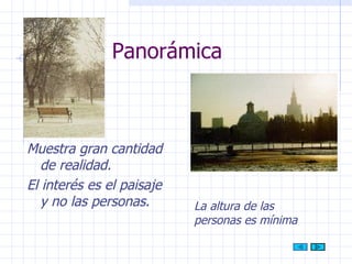 Panorámica Muestra gran cantidad de realidad. El interés es el paisaje y no las personas. La altura de las personas es mínima 
