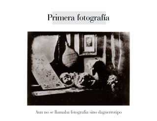 Aun no se llamaba fotografia sino daguerrotipo
Primera fotografía
 
