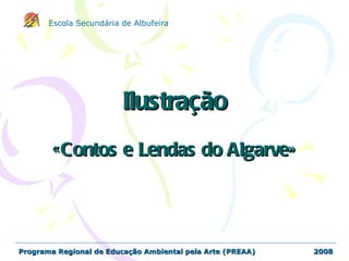 Ilustração «Contos e Lendas do Algarve» Programa Regional de Educação Ambiental pela Arte (PREAA)  2008 Escola Secundária de Albufeira 