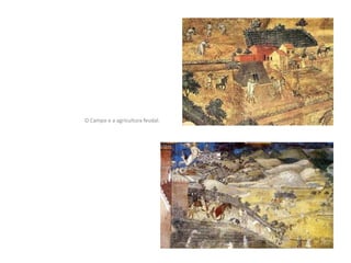 O Campo e a agricultura feudal.
 